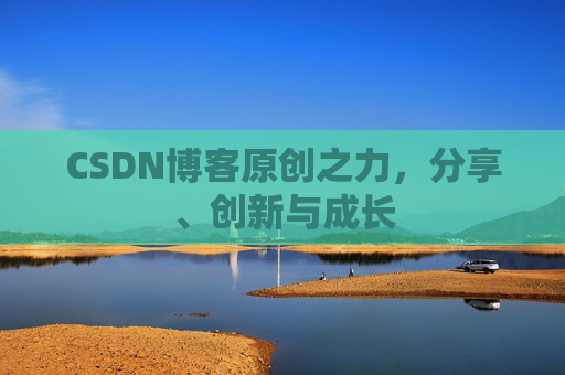 CSDN博客原创之力，分享、创新与成长